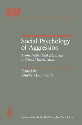 Social Psychology of Aggression From Individual Behavior to Social Interaction