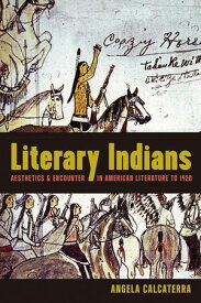 Literary Indians Aesthetics and Encounter in American Literature to 1920【電子書籍】[ Angela Calcaterra ]