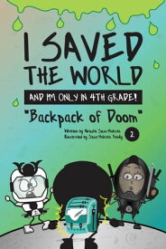 I Saved the World and I'm Only in 4th Grade! Backpack of Doom (Book 2)【電子書籍】[ Hiroshi Sosa-Nakata ]