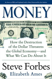 Money: How the Destruction of the Dollar Threatens the Global Economy ? and What We Can Do About It【電子書籍】[ Steve Forbes ]
