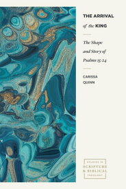 The Arrival of the King The Shape and Story of Psalms 15-24【電子書籍】[ Carissa Quinn ]