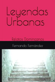 Leyendas Urbanas: Relatos Dominicanos【電子書籍】[ Fernando Fernandez ]
