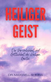 HEILIGER GEIST Die Pers?nlichkeit und G?ttlichkeit des Heiligen Geistes.【電子書籍】[ Maxwell Shimba ]