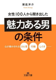 女性100人から聞き出した「魅力ある男」の条件 心が動かされるひと言、行動、しぐさ……【電子書籍】[ 潮凪洋介 ]