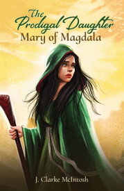 The Prodigal Daughter Mary of Magdala【電子書籍】[ J. Clarke McIntosh ]