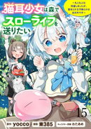 猫耳少女は森でスローライフを送りたい 〜もふもふは所望しましたが、聖女とか王子様とかは注文外です〜 【連載版】…