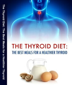 The Thyroid Diet The Best Meals for a Healthier Thyroid【電子書籍】[ Dr. Don B. Sheinman ]
