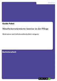 Mitarbeiterorientierte Anreize in der Pflege Motivation und Arbeitszufriedenheit steigern【電子書籍】[ Guido Pabst ]