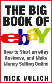 The Big Book of eBay: How Start an eBay Business, and Make Money Selling Online【電子書籍】[ Nick Vulich ]