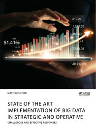 State of the Art Implementation of Big Data in Strategic and Operative Marketing. Challenges and Effective Responses【電子書籍】[ Matti Bouffier ]