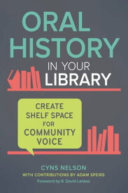 Oral History in Your Library Create Shelf Space for Community Voice【電子書籍】[ Cyns Nelson ]