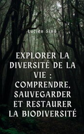 Explorer la diversit? de la vie: comprendre, sauvegarder et restaurer la biodiversit?【電子書籍】[ Lucien Sina ]