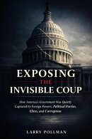 Exposing the Invisible Coup: How America’s Government Was Quietly Captured by Foreign Powers, Political Parties, Elites, and Corruption