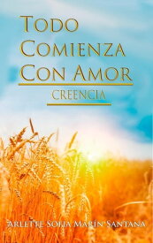 Todo Comienza Con Amor Creencia【電子書籍】[ Arlette S Marin ]