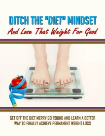 Ditch the Diet Mindset and Lose That Weight for Good【電子書籍】[ Steven Carroll ]