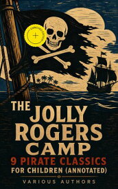 The Jolly Rogers Camp ? 9 Pirate Classics for Children Adventurous Pirate Tales and Island Escapades for Young Readers【電子書籍】[ Robert Louis Stevenson ]