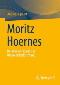 Moritz Hoernes Pionier der Urgeschichtsforschung【電子書籍】[ Andreas Lippert ]