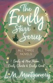 The Emily Starr Series; All Three Novels - Emily of New Moon, Emily Climbs and Emily's Quest【電子書籍】[ Lucy Maud Montgomery ]