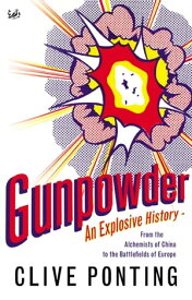 Gunpowder An Explosive History - from the Alchemists of China to the Battlefields of Europe【電子書籍】[ Clive Ponting ]