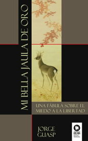 Mi bella jaula de oro Una f?bula sobre el miedo a la libertad【電子書籍】[ Jorge Guasp Spetzian ]