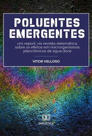 Poluentes Emergentes um report, via revis?o sistem?tica, sobre os efeitos em microrganismos planct?nicos de ?gua doce【電子書籍】[ Vitor Velloso ]