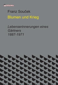 Blumen und Krieg Lebenserinnerungen eines G?rtners 1887-1918【電子書籍】[ Franz Sou?ek ]