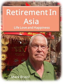 Retirement In Asia Life, Love, and Happiness【電子書籍】[ Thailand Virtual Travel Network ]