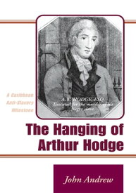 The Hanging of Arthur Hodge A Caribbean Anti-Slavery Milestone【電子書籍】[ John Andrew ]