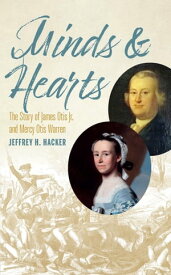 Minds & Hearts The Story of James Otis Jr. and Mercy Otis Warren【電子書籍】[ Jeffrey H. Hacker ]