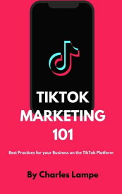 TikTok Marketing: Best practices for your business on the TikTok Platform【電子書籍】[ Charles Lampe ]