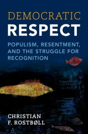 Democratic Respect Populism, Resentment, and the Struggle for Recognition【電子書籍】[ Christian F. Rostb?ll ]