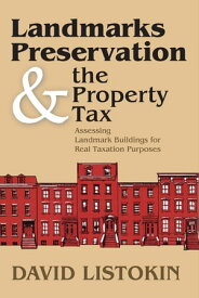 Landmarks Preservation and the Property Tax Assessing Landmark Buildings for Real Taxation Purposes【電子書籍】[ David Listokin ]