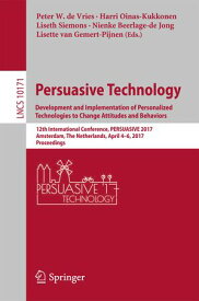 Persuasive Technology: Development and Implementation of Personalized Technologies to Change Attitudes and Behaviors 12th International Conference, PERSUASIVE 2017, Amsterdam, The Netherlands, April 4?6, 2017, Proceedings【電子書籍】
