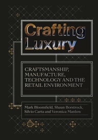 Crafting Luxury Craftsmanship, Manufacture, Technology and the Retail Environment【電子書籍】[ Mark Bloomfield ]