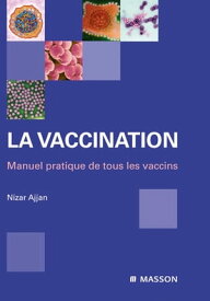 La vaccination Manuel pratique de tous les vaccins【電子書籍】[ Nizar Ajjan ]