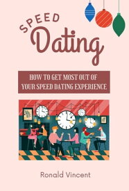 Speed Dating How to Get Most Out of Your Speed dating Experience【電子書籍】[ Ronald Vincent ]