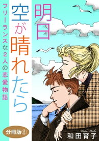 明日　空が晴れたら　フリーランスな2人の恋愛物語　分冊版2 明日　空が晴れたら　フリーランスな2人の恋愛物語　分冊版2【電子書籍】[ 和田育子 ]