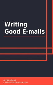 Writing Good Emails【電子書籍】[ IntroBooks Team ]