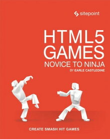 HTML5 Games: Novice to Ninja Create Smash Hit Games in HTML5【電子書籍】[ Earle Castledine ]