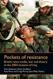 Pockets of resistance British news media, war and theory in the 2003 invasion of Iraq【電子書籍】[ Piers Robinson ]
