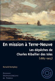 En mission ? Terre-Neuve Les d?p?ches de Charles Riballier des Isles (1885-1903)【電子書籍】[ Charles Riballier des Isles ]