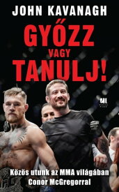 Gy?zz vagy tanulj! K?z?s utunk az MMA vil?g?ban Conor McGregorral【電子書籍】[ John Kavanagh ]