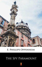 The Spy Paramount【電子書籍】[ E. Phillips Oppenheim ]