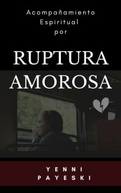 Acompa?amiento espiritual por ruptura amorosa【電子書籍】[ Yenni Payeski ]