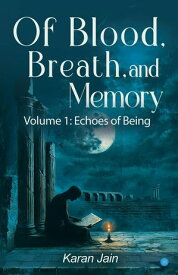 Of Blood, Breath, and Memory: Volume 1 Echoes of Being【電子書籍】[ Karan Jain ]