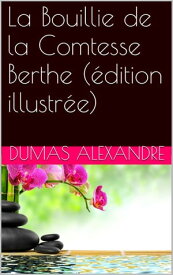 La Bouillie de la Comtesse Berthe (?dition illustr?e)【電子書籍】[ Dumas Alexandre ]