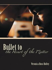 Bullet to the Heart of the Matter【電子書籍】[ Veronica Ross Holley ]
