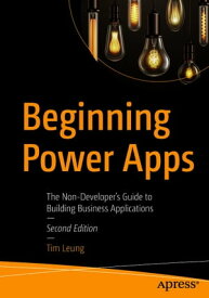 Beginning Power Apps The Non-Developer's Guide to Building Business Applications【電子書籍】[ Tim Leung ]