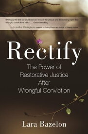 Rectify The Power of Restorative Justice After Wrongful Conviction【電子書籍】[ Lara Bazelon ]
