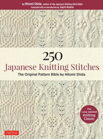 250 Japanese Knitting Stitches The Original Pattern Bible by Hitomi Shida【電子書籍】[ Hitomi Shida ]